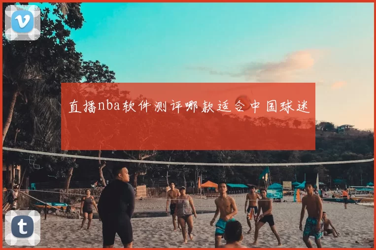 直播nba软件测评哪款适合中国球迷