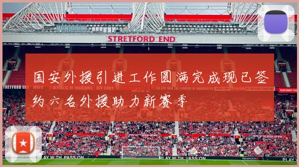 国安外援引进工作圆满完成现已签约六名外援助力新赛季