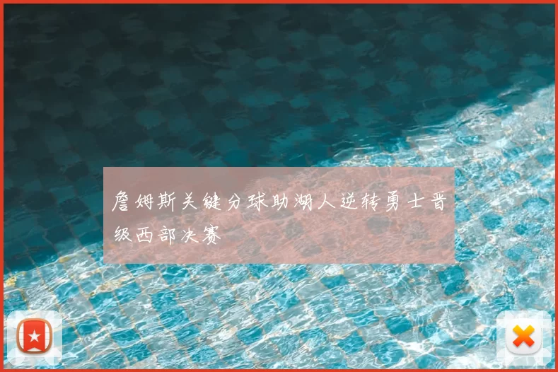 詹姆斯关键分球助湖人逆转勇士晋级西部决赛