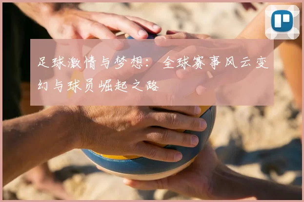 足球激情与梦想：全球赛事风云变幻与球员崛起之路