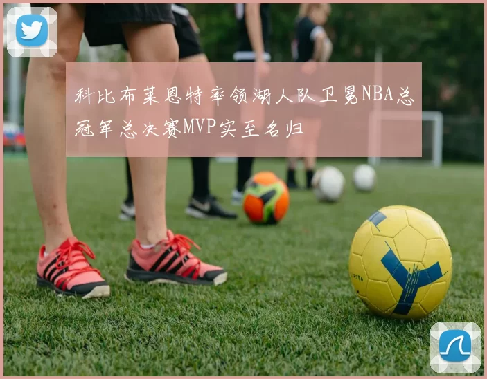 科比布莱恩特率领湖人队卫冕NBA总冠军总决赛MVP实至名归