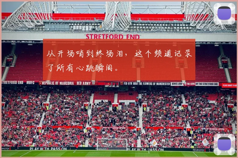 从开场哨到终场泪,这个频道记录了所有心跳瞬间。