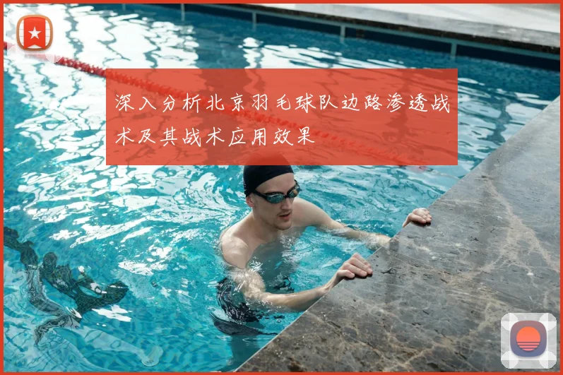 深入分析北京羽毛球队边路渗透战术及其战术应用效果