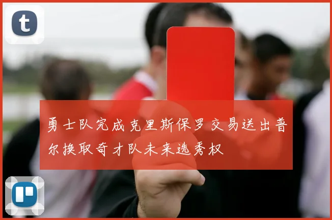 勇士队完成克里斯保罗交易送出普尔换取奇才队未来选秀权