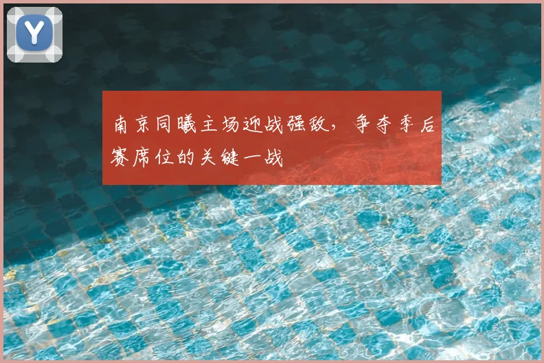 南京同曦主场迎战强敌，争夺季后赛席位的关键一战