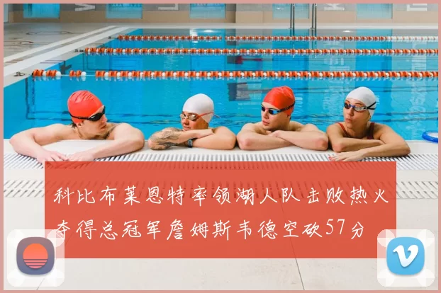 科比布莱恩特率领湖人队击败热火夺得总冠军詹姆斯韦德空砍57分