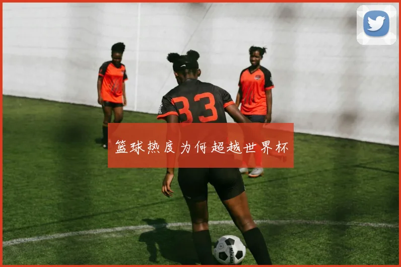 篮球热度为何超越世界杯