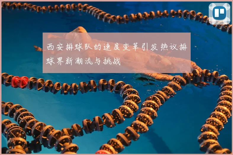 西安排球队的速度变革引发热议排球界新潮流与挑战