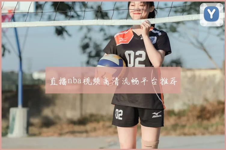 直播nba视频高清流畅平台推荐