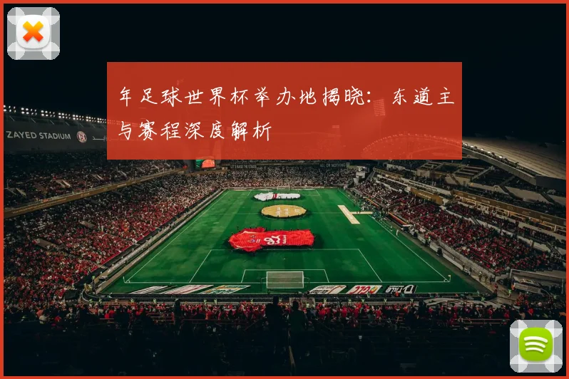 年足球世界杯举办地揭晓：东道主与赛程深度解析