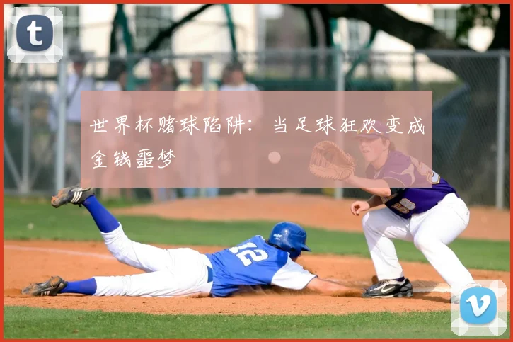 世界杯赌球陷阱:当足球狂欢变成金钱噩梦