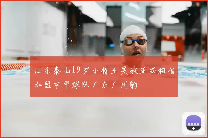 山东泰山19岁小将王昊斌正式租借加盟中甲球队广东广州豹