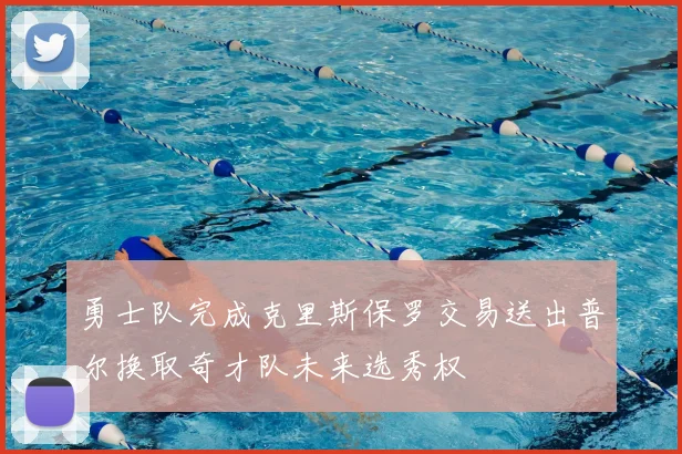 勇士队完成克里斯保罗交易送出普尔换取奇才队未来选秀权