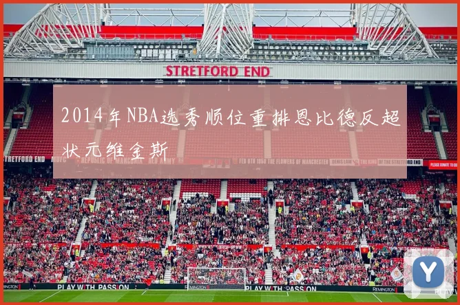 2014年NBA选秀顺位重排恩比德反超状元维金斯