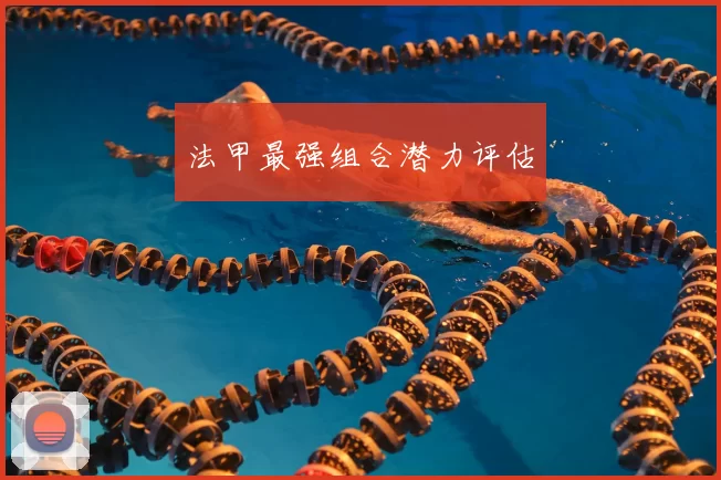 法甲最强组合潜力评估