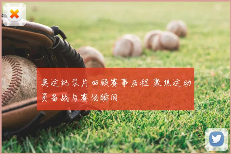 奥运纪录片回顾赛事历程 聚焦运动员备战与赛场瞬间