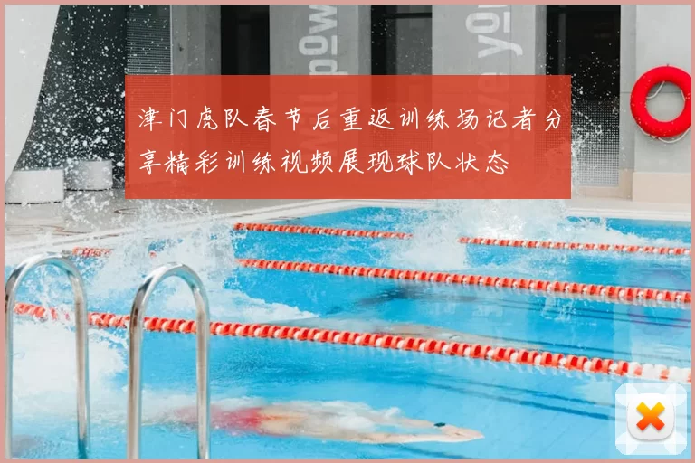 津门虎队春节后重返训练场记者分享精彩训练视频展现球队状态