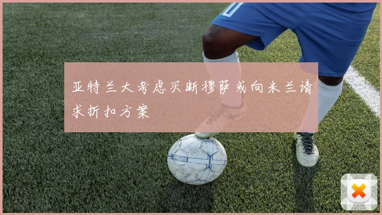 亚特兰大考虑买断穆萨或向米兰请求折扣方案