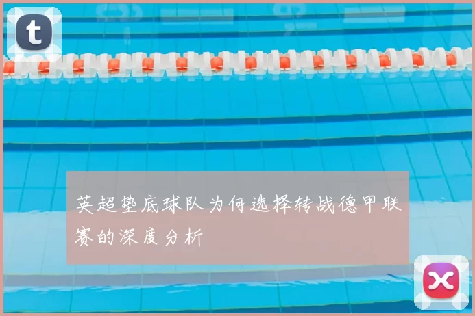 英超垫底球队为何选择转战德甲联赛的深度分析