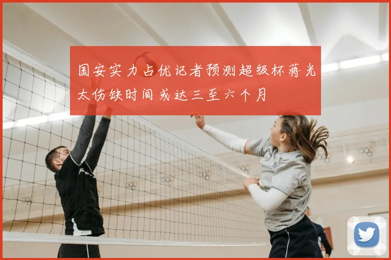 国安实力占优记者预测超级杯蒋光太伤缺时间或达三至六个月