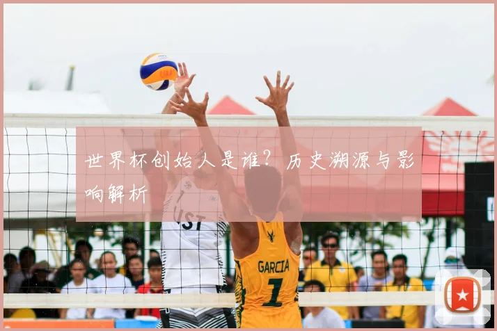 世界杯创始人是谁?历史溯源与影响解析