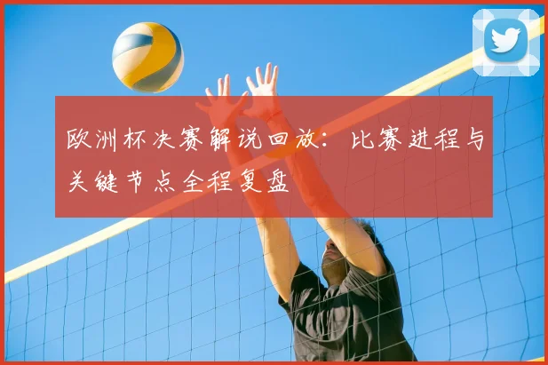 欧洲杯决赛解说回放:比赛进程与关键节点全程复盘