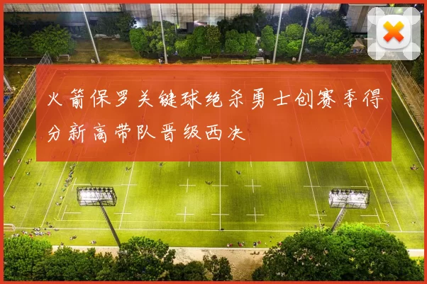 火箭保罗关键球绝杀勇士创赛季得分新高带队晋级西决