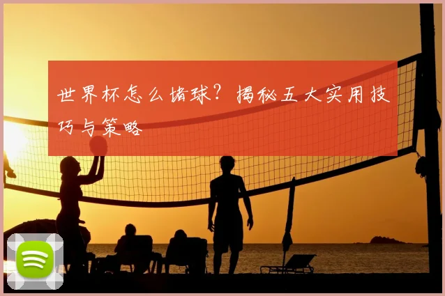 世界杯怎么堵球?揭秘五大实用技巧与策略