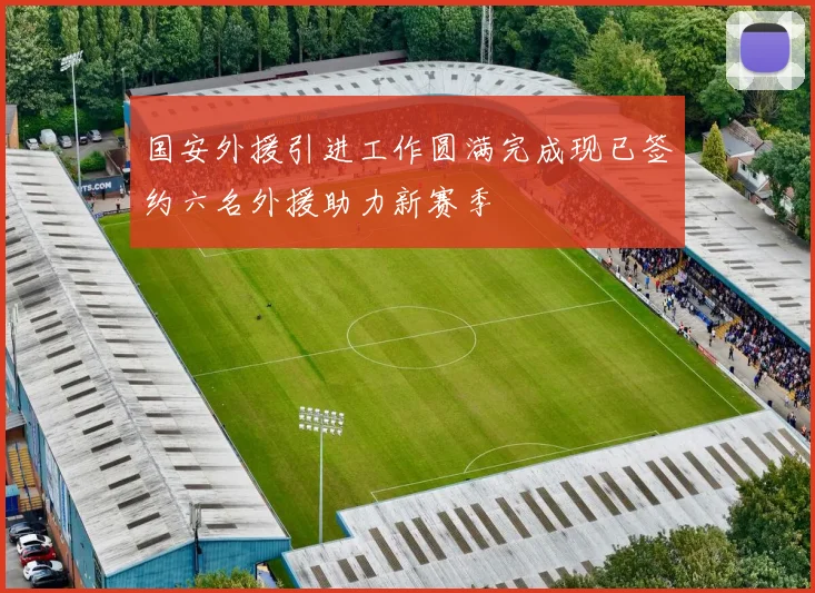 国安外援引进工作圆满完成现已签约六名外援助力新赛季
